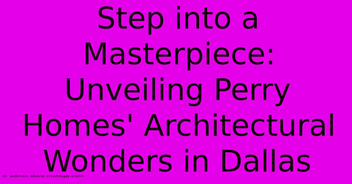 Step Into A Masterpiece: Unveiling Perry Homes' Architectural Wonders In Dallas