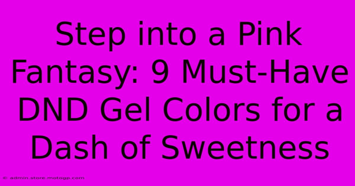 Step Into A Pink Fantasy: 9 Must-Have DND Gel Colors For A Dash Of Sweetness