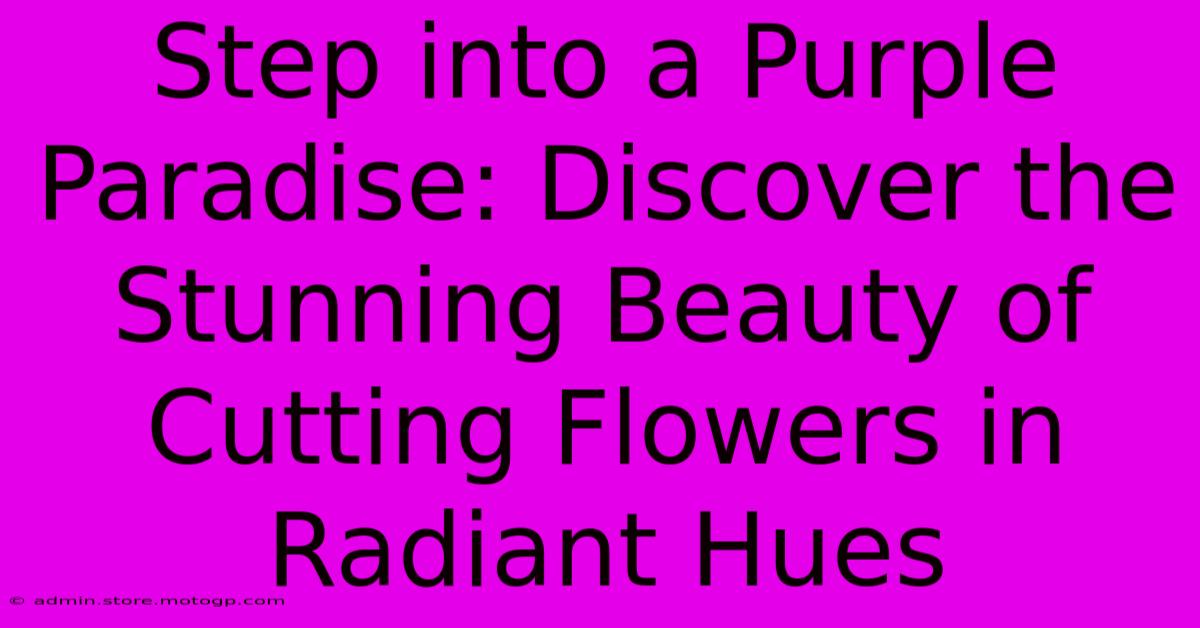 Step Into A Purple Paradise: Discover The Stunning Beauty Of Cutting Flowers In Radiant Hues