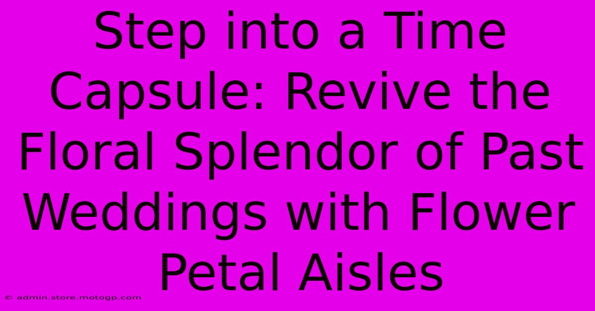 Step Into A Time Capsule: Revive The Floral Splendor Of Past Weddings With Flower Petal Aisles