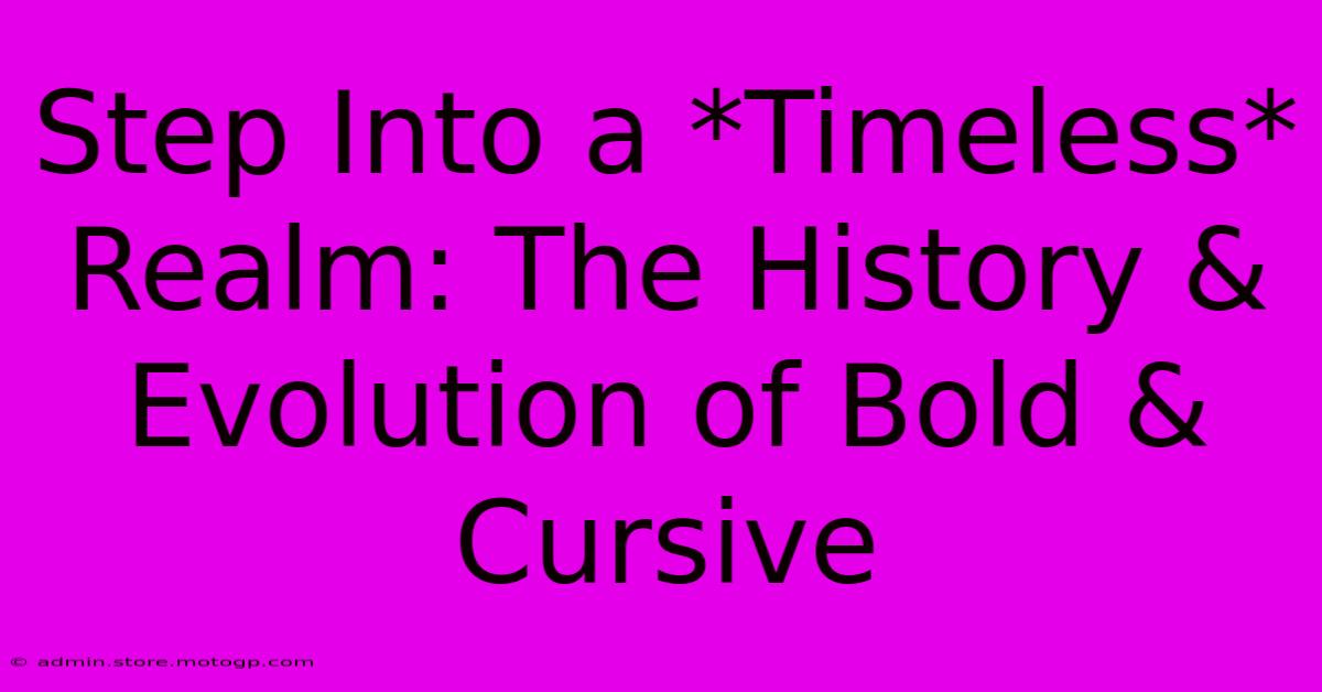 Step Into A *Timeless* Realm: The History & Evolution Of Bold & Cursive