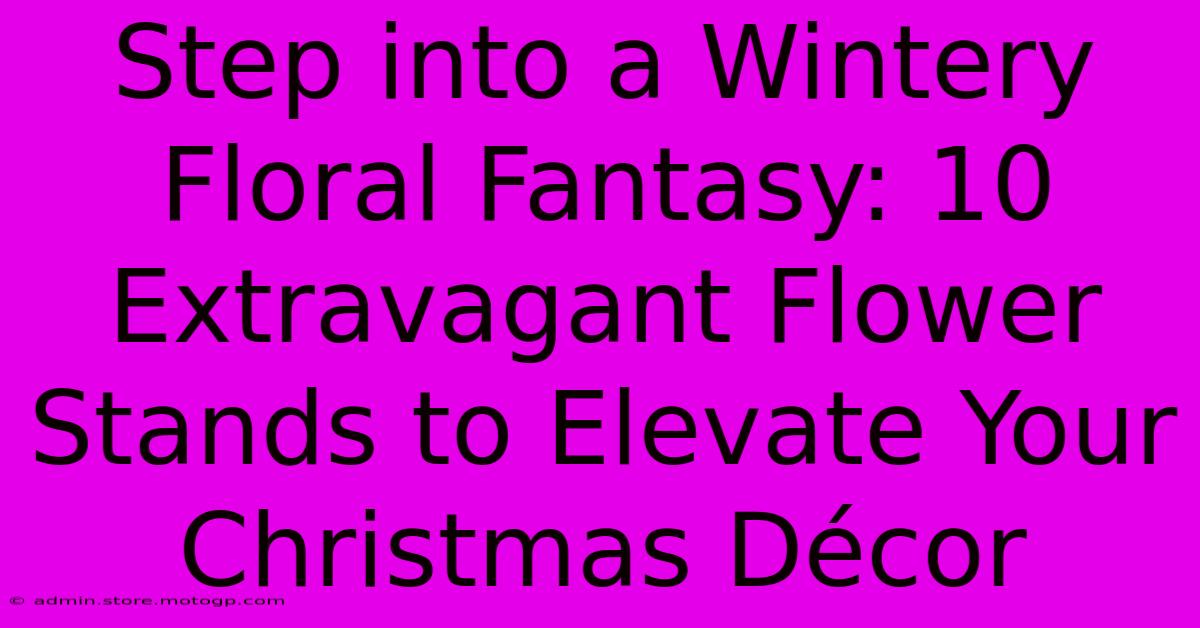 Step Into A Wintery Floral Fantasy: 10 Extravagant Flower Stands To Elevate Your Christmas Décor