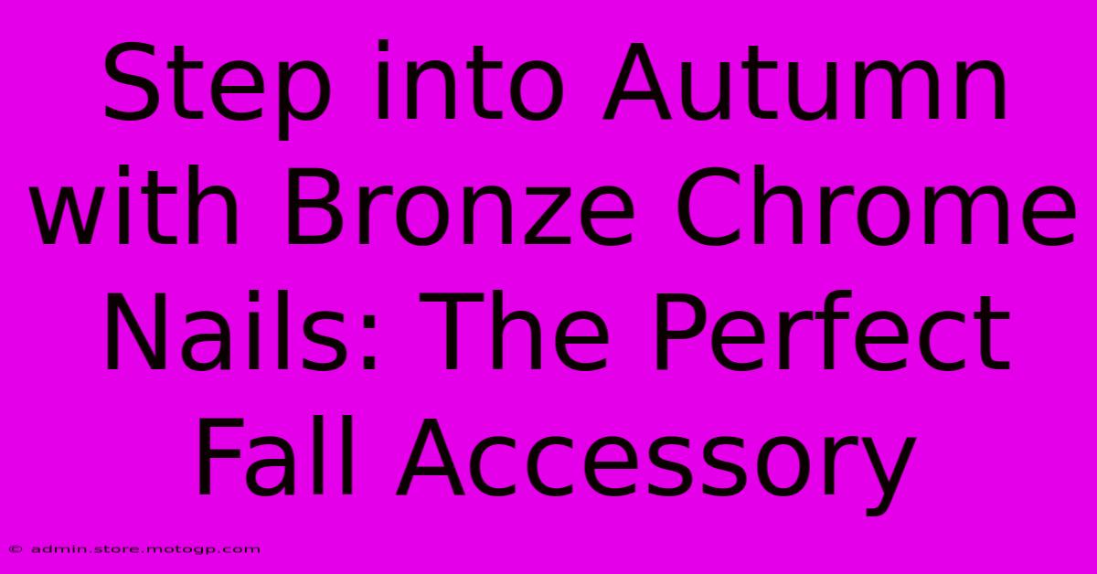 Step Into Autumn With Bronze Chrome Nails: The Perfect Fall Accessory