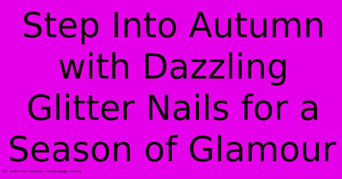 Step Into Autumn With Dazzling Glitter Nails For A Season Of Glamour