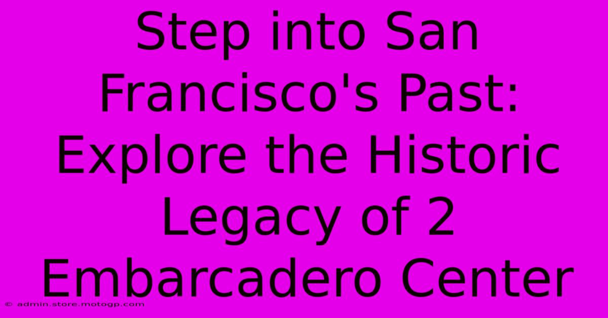 Step Into San Francisco's Past: Explore The Historic Legacy Of 2 Embarcadero Center