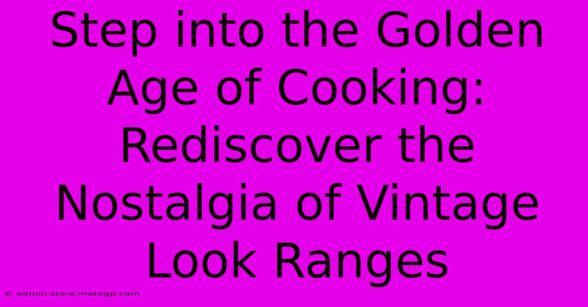 Step Into The Golden Age Of Cooking: Rediscover The Nostalgia Of Vintage Look Ranges