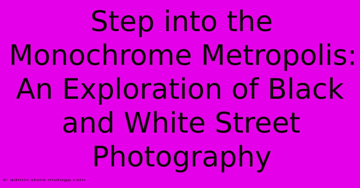 Step Into The Monochrome Metropolis: An Exploration Of Black And White Street Photography