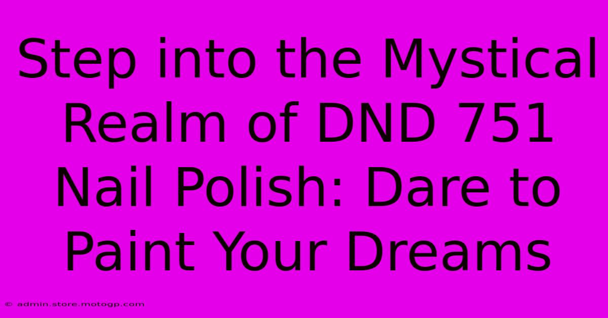 Step Into The Mystical Realm Of DND 751 Nail Polish: Dare To Paint Your Dreams