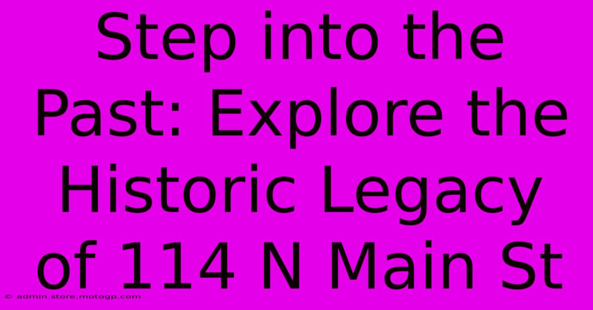 Step Into The Past: Explore The Historic Legacy Of 114 N Main St