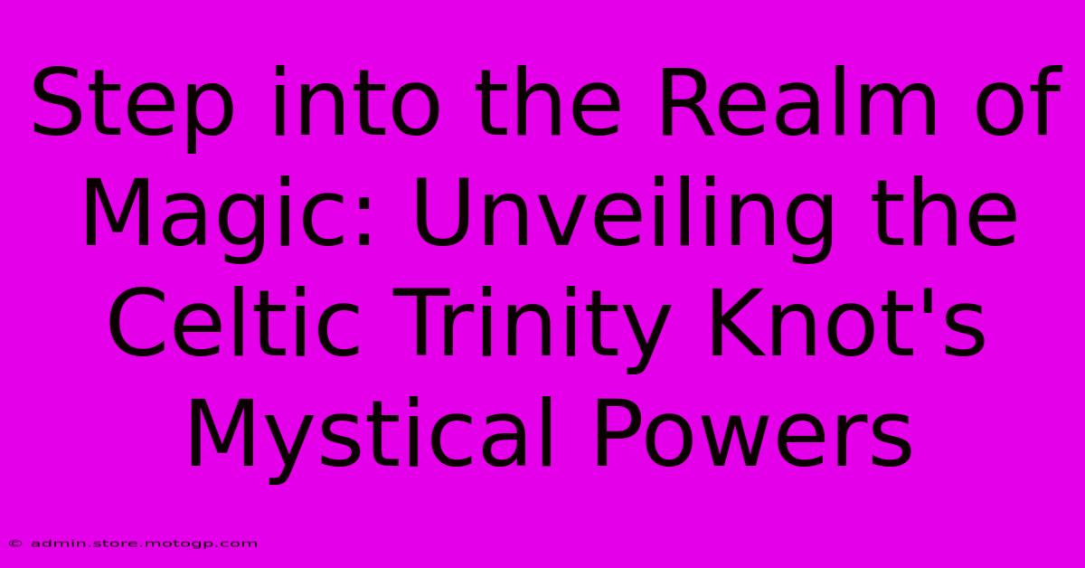 Step Into The Realm Of Magic: Unveiling The Celtic Trinity Knot's Mystical Powers