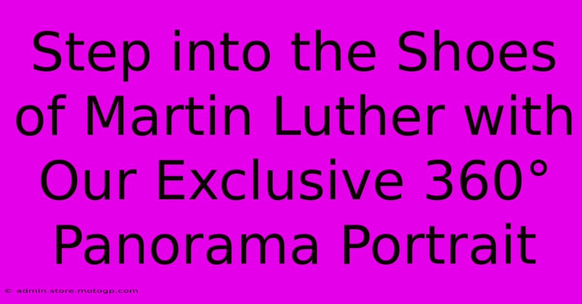 Step Into The Shoes Of Martin Luther With Our Exclusive 360° Panorama Portrait