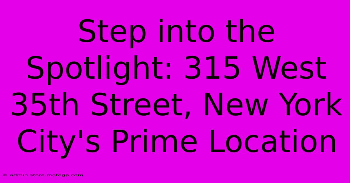 Step Into The Spotlight: 315 West 35th Street, New York City's Prime Location