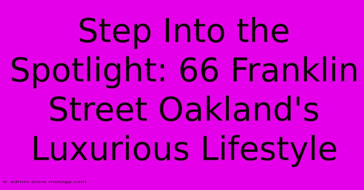 Step Into The Spotlight: 66 Franklin Street Oakland's Luxurious Lifestyle