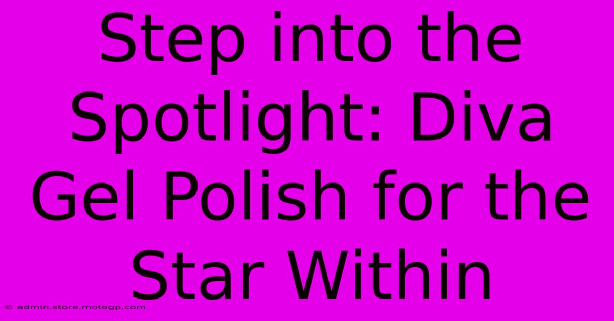 Step Into The Spotlight: Diva Gel Polish For The Star Within