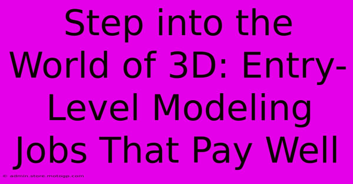 Step Into The World Of 3D: Entry-Level Modeling Jobs That Pay Well