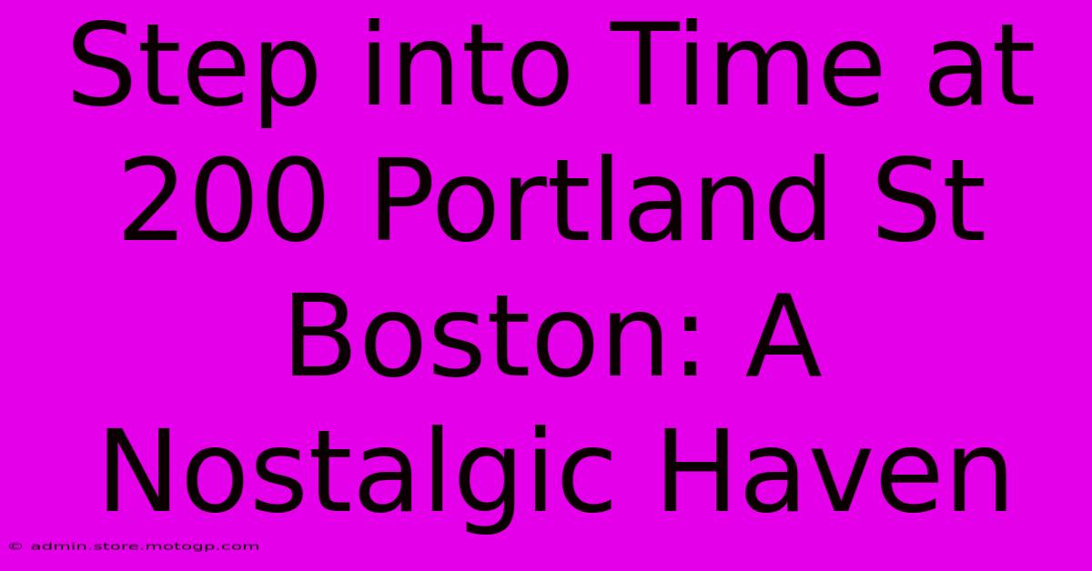 Step Into Time At 200 Portland St Boston: A Nostalgic Haven