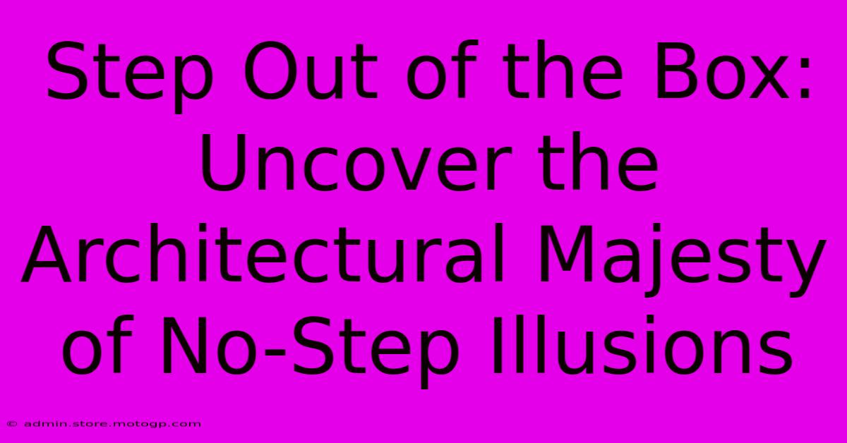 Step Out Of The Box: Uncover The Architectural Majesty Of No-Step Illusions