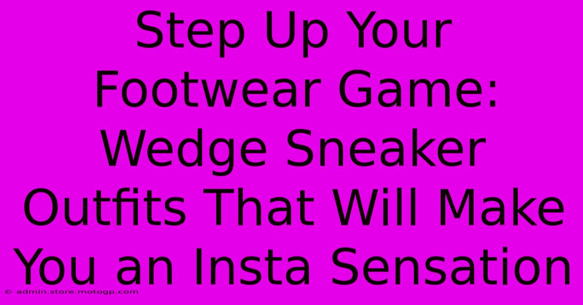 Step Up Your Footwear Game: Wedge Sneaker Outfits That Will Make You An Insta Sensation