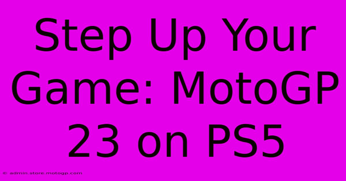 Step Up Your Game: MotoGP 23 On PS5