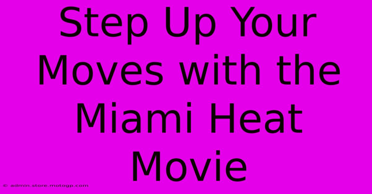 Step Up Your Moves With The Miami Heat Movie