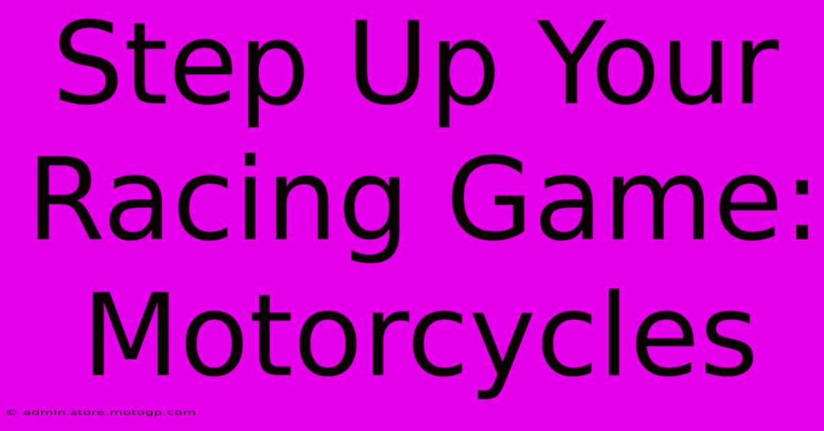 Step Up Your Racing Game: Motorcycles