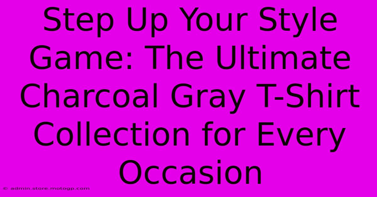 Step Up Your Style Game: The Ultimate Charcoal Gray T-Shirt Collection For Every Occasion