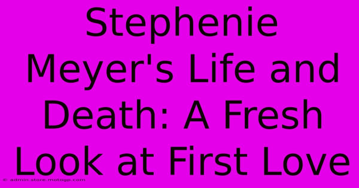 Stephenie Meyer's Life And Death: A Fresh Look At First Love