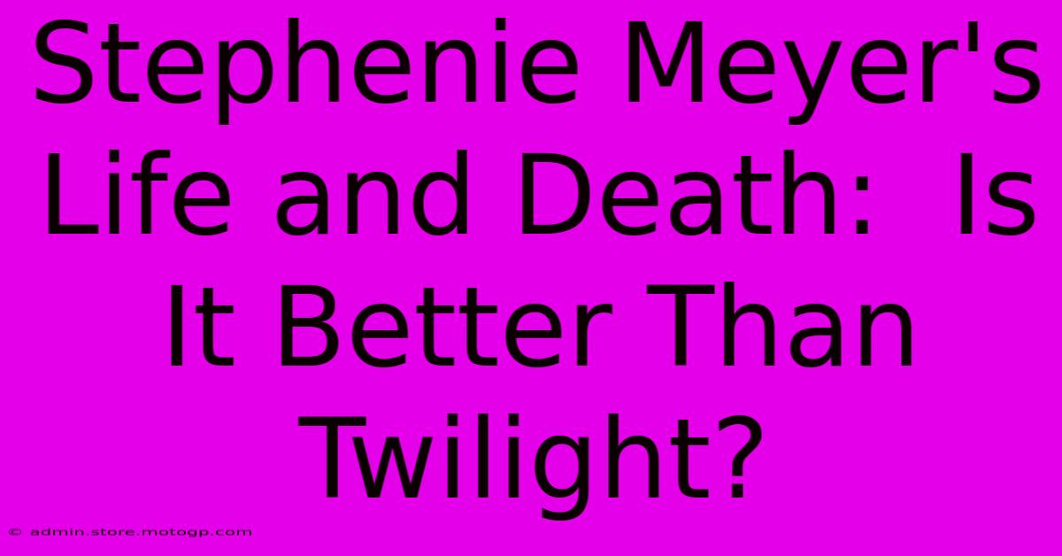 Stephenie Meyer's Life And Death:  Is It Better Than Twilight?