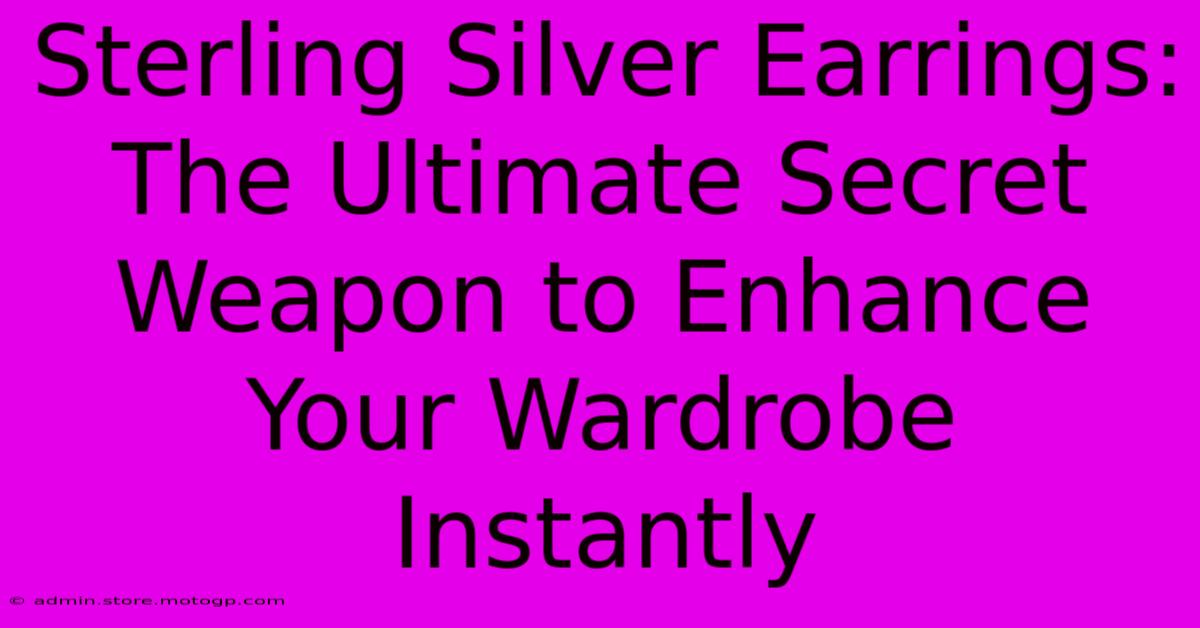 Sterling Silver Earrings: The Ultimate Secret Weapon To Enhance Your Wardrobe Instantly