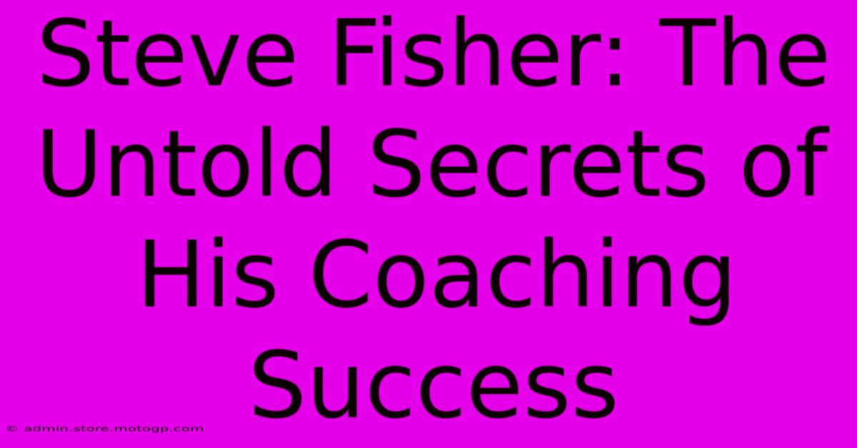 Steve Fisher: The Untold Secrets Of His Coaching Success