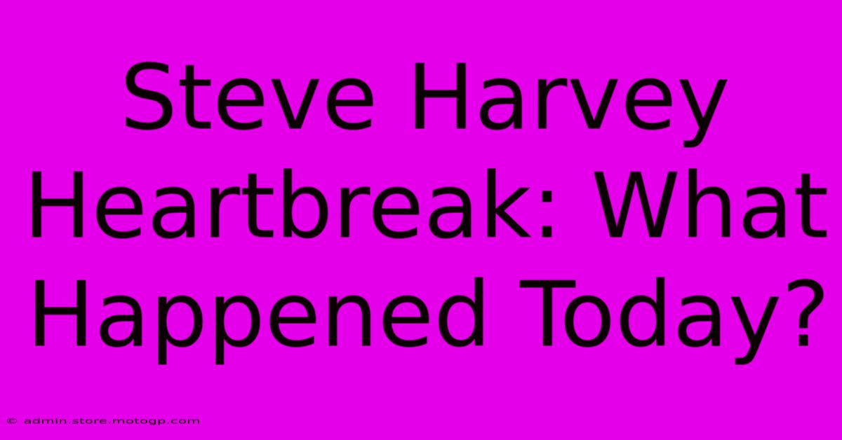 Steve Harvey Heartbreak: What Happened Today?