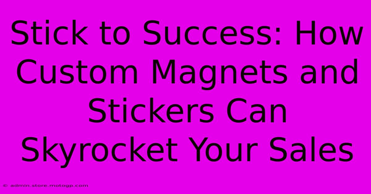 Stick To Success: How Custom Magnets And Stickers Can Skyrocket Your Sales