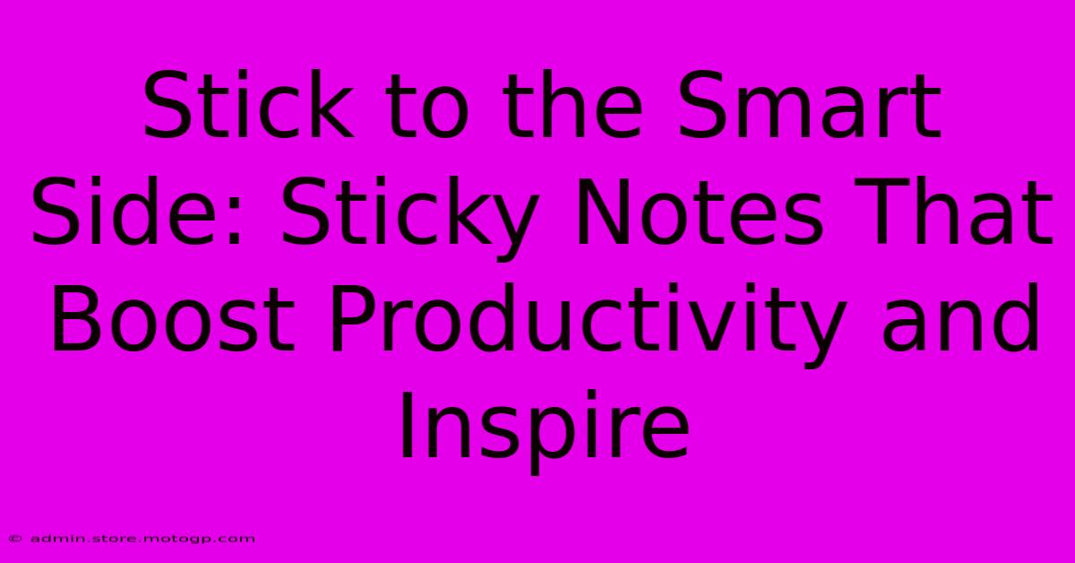 Stick To The Smart Side: Sticky Notes That Boost Productivity And Inspire