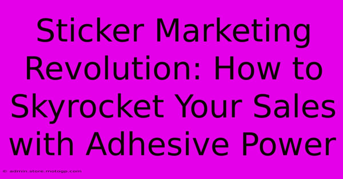 Sticker Marketing Revolution: How To Skyrocket Your Sales With Adhesive Power