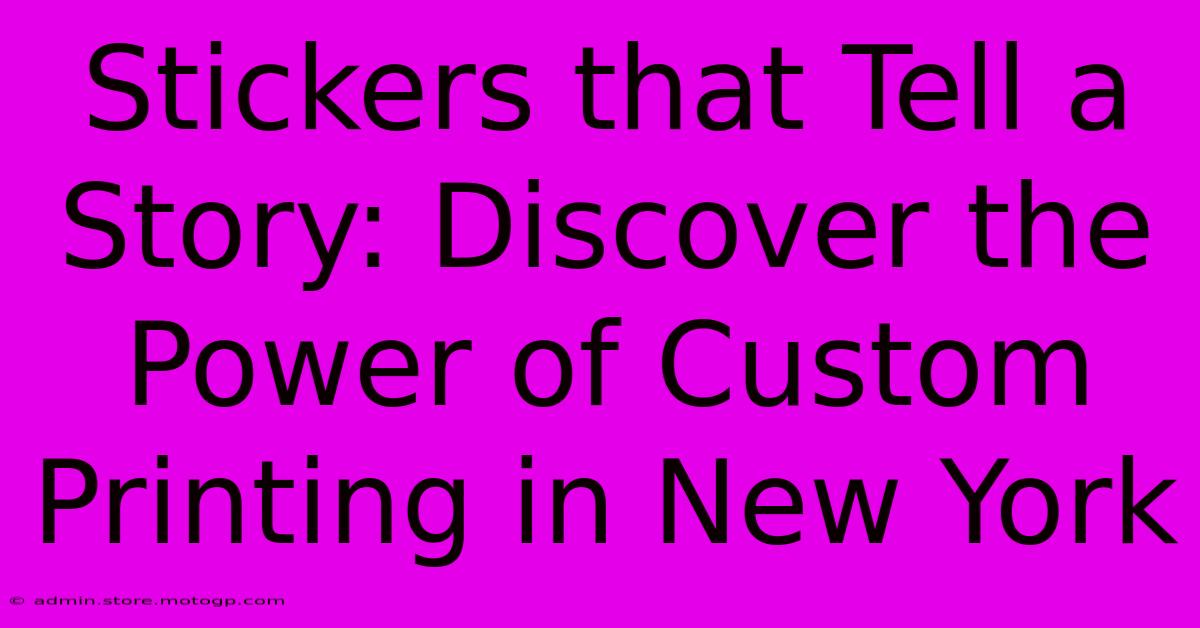 Stickers That Tell A Story: Discover The Power Of Custom Printing In New York