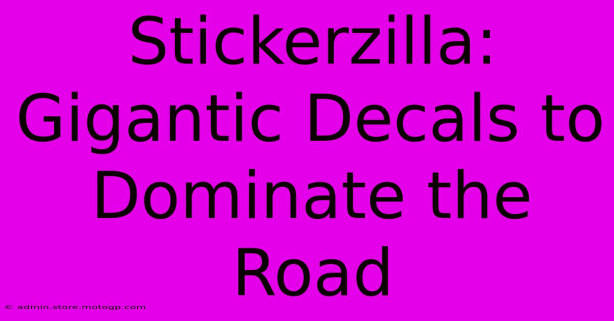 Stickerzilla: Gigantic Decals To Dominate The Road