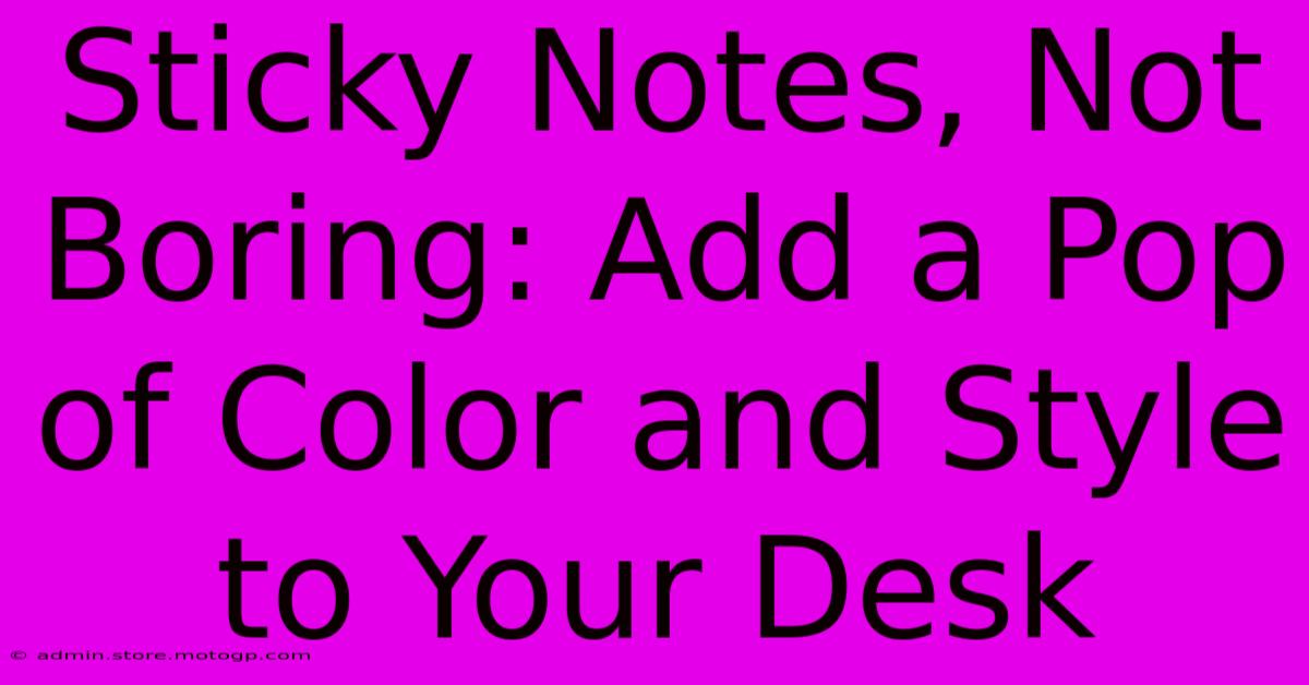 Sticky Notes, Not Boring: Add A Pop Of Color And Style To Your Desk