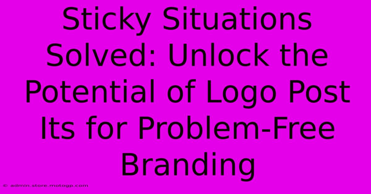 Sticky Situations Solved: Unlock The Potential Of Logo Post Its For Problem-Free Branding