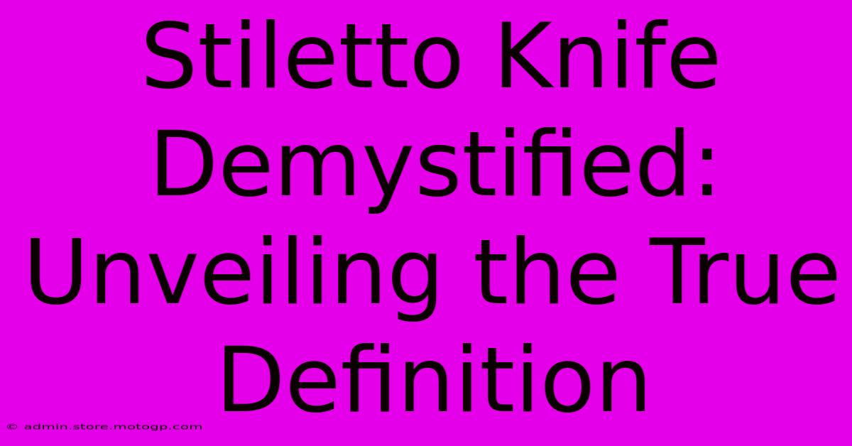 Stiletto Knife Demystified: Unveiling The True Definition