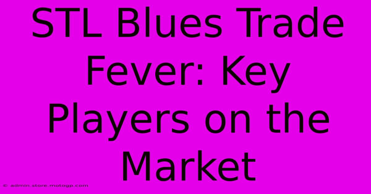 STL Blues Trade Fever: Key Players On The Market