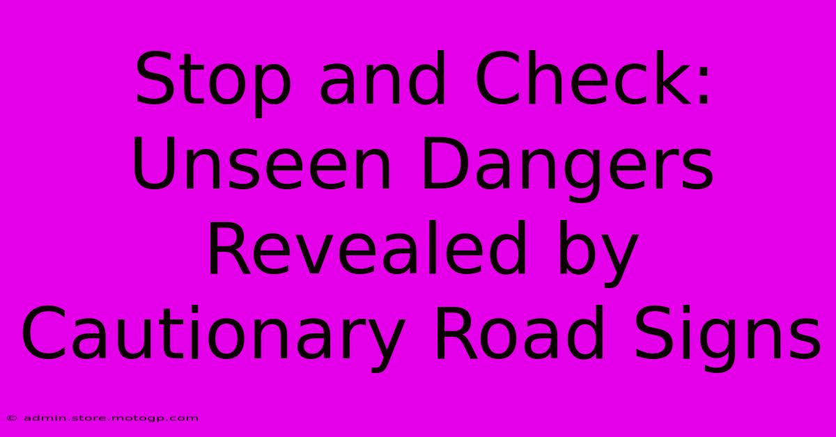 Stop And Check: Unseen Dangers Revealed By Cautionary Road Signs