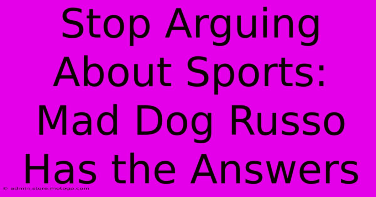 Stop Arguing About Sports: Mad Dog Russo Has The Answers