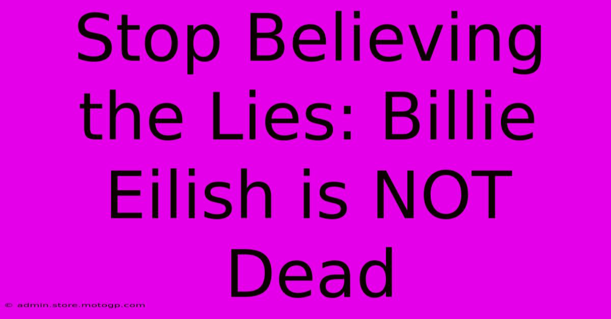 Stop Believing The Lies: Billie Eilish Is NOT Dead