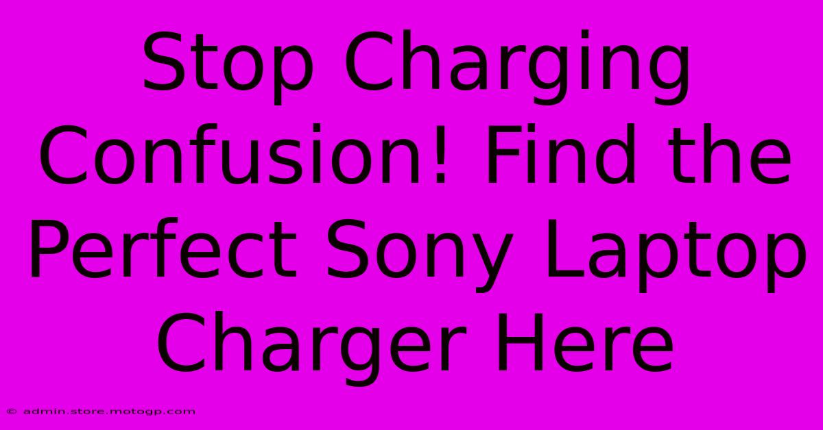 Stop Charging Confusion! Find The Perfect Sony Laptop Charger Here