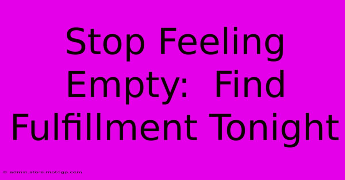 Stop Feeling Empty:  Find Fulfillment Tonight