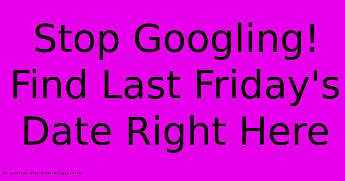 Stop Googling! Find Last Friday's Date Right Here