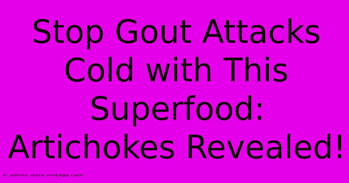 Stop Gout Attacks Cold With This Superfood: Artichokes Revealed!