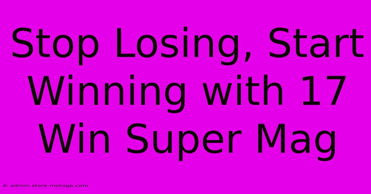 Stop Losing, Start Winning With 17 Win Super Mag