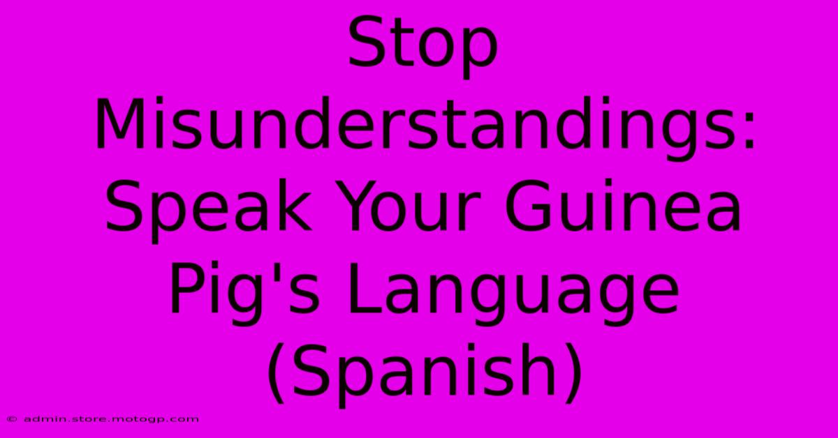 Stop Misunderstandings: Speak Your Guinea Pig's Language (Spanish)