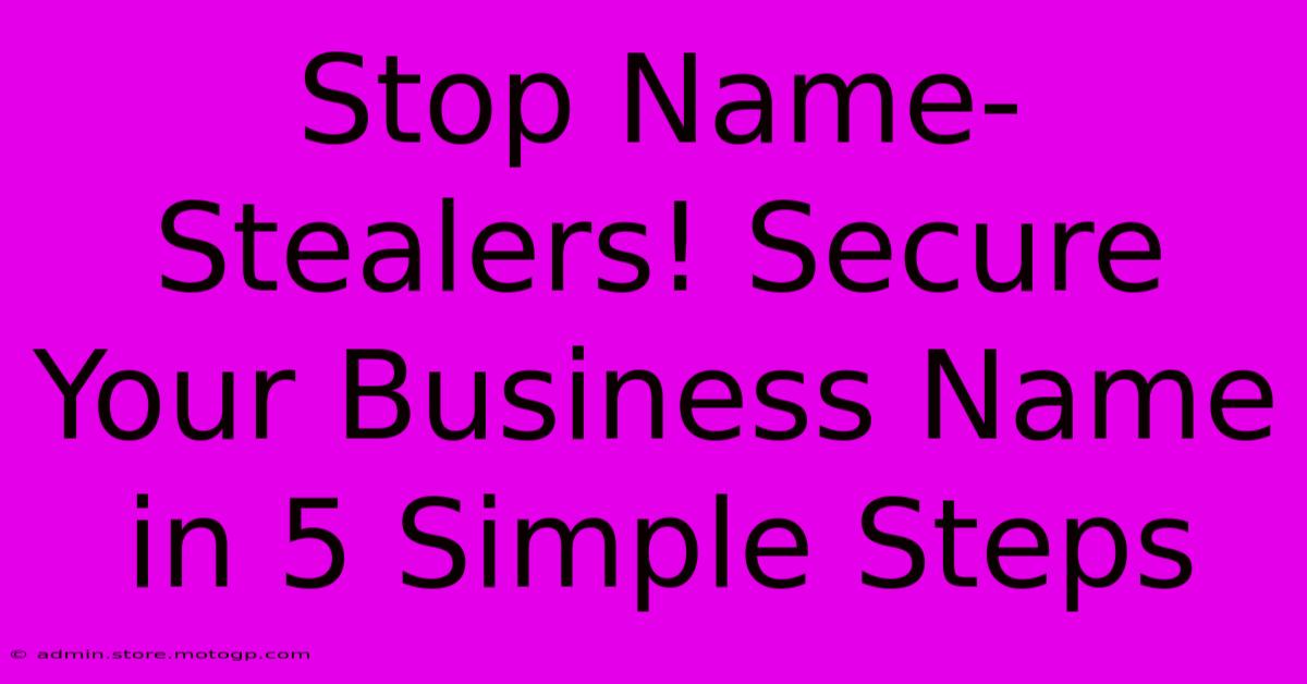 Stop Name-Stealers! Secure Your Business Name In 5 Simple Steps